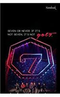 Seven or Never. If It's Not Seven, It's Not Got7 Notebook