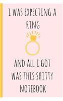 I Was Expecting a Ring & All I Got Was This Shitty Notebook