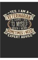 Yes, I Am a Veterinarian of Course I Talk to Myself When I Work Sometimes I Need Expert Advice: Veterinarian Notebook Journal Handlettering Logbook 110 Lined Paper Pages 6 X 9 Veterinarian Books I Veterinarian Journals I Veterinarian Gifts