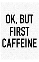 Ok, But First Caffeine