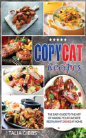 Copycat Recipes: The Easy Guide to The Art of Making Your Favorite Restaurant Dishes at Home