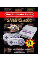 Snes Classic: The Ultimate Guide to the Snes Classic Edition: Tips, Tricks and Strategies to All 21 Games!