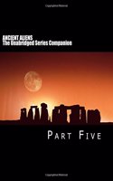 ANCIENT ALIENS: The Unabridged Series Companion: Part Five