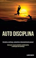 Auto-Disciplina: Disciplina, confiança, autoestima e desenvolvimento pessoal (Como guiar-se para aumentar a autodisciplina e motivação com confiança)