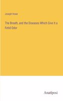 Breath, and the Diseases Which Give It a Fetid Odor