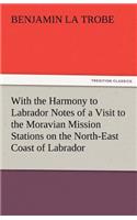 With the Harmony to Labrador Notes of a Visit to the Moravian Mission Stations on the North-East Coast of Labrador