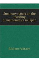 Summary Report on the Teaching of Mathematics in Japan