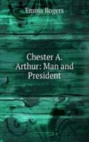 Chester A. Arthur: Man and President