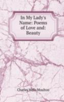 In My Lady's Name: Poems of Love and: Beauty