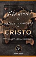 Três Níveis De Relacionamento Com Cristo Para Realizar a Obra Missionaria