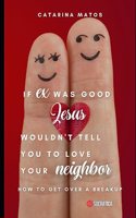 If ex was good, Jesus wouldn't tell you to love your neighbor