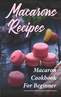Macarons Recipes: Macaron Cookbook For Beginner: French Macaron Cookbook