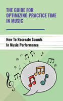 Guide For Optimizing Practice Time In Music: How To Recreate Sounds In Music Performance: The Way To Practice Mental In Music