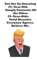 You Are An Amazing 29-Year-Old Simply Fantastic All the Other 29-Year-Olds. Total Disaster. Everyone Agrees. Believe Me.