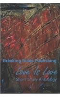 Breaking Rules Publishing - Love Is Love Anthology
