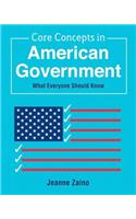 Core Concepts in American Government: What Everyone Should Know: What Everyone Should Know