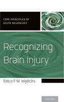 Recognizing Brain Injury: (Core Principles of Acute Neurology)