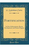 Fortification: Its Past Achievements, Recent Development, and Future Progress (Classic Reprint): Its Past Achievements, Recent Development, and Future Progress (Classic Reprint)