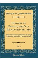 Histoire de France Jusqu'à la Révolution de 1789, Vol. 1: Analyse Raisonnée; Précédée des Vingt Premières Années de Chateaubriand (Classic Reprint)