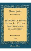 The Works of Thomas Secker, LL. D., Late Lord Archbishop of Canterbury, Vol. 4 (Classic Reprint)