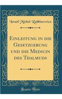 Einleitung in Die Gesetzgebung Und Die Medicin Des Thalmuds (Classic Reprint)