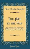 The 48th in the War: Being a Narrative of the Campaigns of the 48th Regiment, Infantry, Pennsylvania Veteran Volunteers, During the War of the Rebellion (Classic Reprint): Being a Narrative of the Campaigns of the 48th Regiment, Infantry, Pennsylvania Veteran Volunteers, During the War of the Rebellion (Classic Reprint