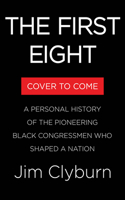 First Eight: A Personal History of the Pioneering Black Congressmen Who Shaped a Nation
