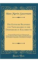 Die Gotische Bildnerei und Tafelmalerei in der Dorfkirche zu Kalchreuth: Inaugural-Dissertation zur Erlangung der Doktorwürde De Hohen Philosophischen Fakultät der Friedrich-Alexanders-Universität zu Erlangen (Classic Reprint)