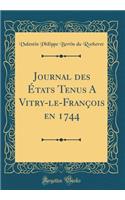Journal des États Tenus A Vitry-le-François en 1744 (Classic Reprint)