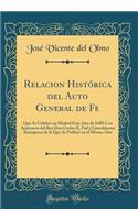 Relacion Histórica del Auto General de Fe: Que Se Celebró en Madrid Este Año de 1680 Con Asistencia del Rey Don Carlos II, Fiel y Literalmente Reimpresa de la Que Se Publicé en el Mismo Año (Classic Reprint)