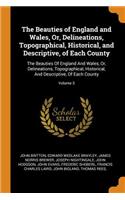 The Beauties of England and Wales, Or, Delineations, Topographical, Historical, and Descriptive, of Each County