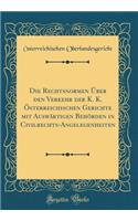 Die Rechtsnormen ï¿½ber Den Verkehr Der K. K. ï¿½sterreichischen Gerichte Mit Auswï¿½rtigen Behï¿½rden in Civilrechts-Angelegenheiten (Classic Reprint)