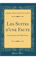 Les Suites d'une Faute: Fin des Amours de la Belle Aurore (Classic Reprint)