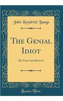 The Genial Idiot: His Views and Reviews (Classic Reprint)