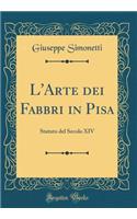 L'Arte dei Fabbri in Pisa: Statuto del Secolo XIV (Classic Reprint)