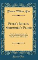 Peter's Rock in Mohammeds Flood: From St. Gregory the Great to St. Leo III.; Being the Seventh Volume of the Formation of Christendom (Classic Reprint)