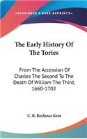 The Early History Of The Tories: From The Accession Of Charles The Second To The Death Of William The Third, 1660-1702