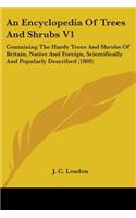 An Encyclopedia Of Trees And Shrubs V1: Containing The Hardy Trees And Shrubs Of Britain, Native And Foreign, Scientifically And Popularly Described (1869)