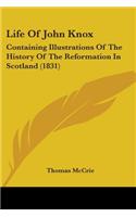 Life Of John Knox: Containing Illustrations Of The History Of The Reformation In Scotland (1831)(English)