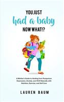 You Just Had a Baby - Now What!?