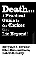 Death...a Practical Guide to the Choices That Lie Beyond!