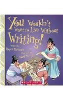 You Wouldn't Want to Live Without Writing!