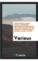Theological study today: addresses delivered at the seventy-fifth anniversary of the Meadville Theological School, June 1-3, 1920