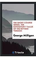 The Short Course Series. The Expository Value of the Revised Version