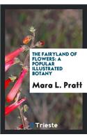 The Fairyland of Flowers: A Popular Illustrated Botany