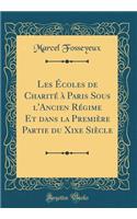 Les Ã?coles de CharitÃ© Ã? Paris Sous l'Ancien RÃ©gime Et Dans La PremiÃ¨re Partie Du Xixe SiÃ¨cle (Classic Reprint)
