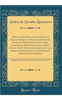 Oracion, Que Dixo El D. D. Pedro de Peralta Barnuevo Y Rocha, Contador de Cuentas, Y Particiones de Esta Real Audiencia, Y Demas Tribunales de Esta Ciudad Por Su Magestad, Cathedratico de Prima de Mathematicas, Y Cosmographo Mayor de Estos Reynos: 