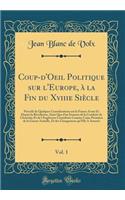 Coup-d'Oeil Politique sur l'Europe, à la Fin du Xviiie Siècle, Vol. 1: Précédé de Quelques Considérations sur la France Avant Et Depuis la Révolution, Ainsi Que d'un Examen de la Conduite de l'Autriche Et de l'Angleterre Considérée Comme Cause Prem