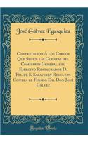 Contestacion Ã Los Cargos Que SegÃºn Las Cuentas del Comisario General del Ejercito Restaurador D. Felipe S. Salaverry Resultan Contra El Finado Dr. Don JosÃ© GÃ¡lvez (Classic Reprint)