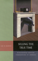 Selling the True Time: Nineteenth Century Timekeeping in America